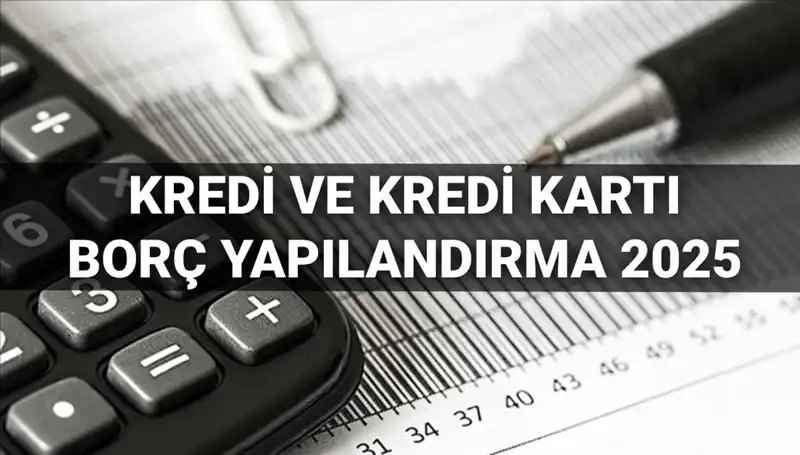 2025 Kredi ve Kredi Kartı Borcu Yapılandırma Başvurusu: Bilmeniz Gereken Her Şey