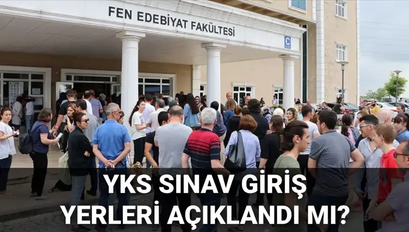 YKS 2025 Sınav Giriş Yerleri Ne Zaman Açıklanacak?