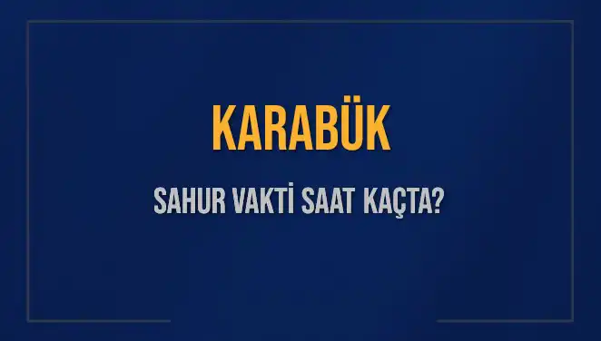 Karabük'te Sahur Vakti: 10 Mart 2025'te Saat Kaçta?