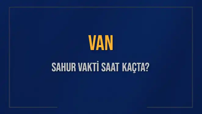Van'da Sahur Vaktinin Zamanı ve Önemine Dair Tüm Detaylar