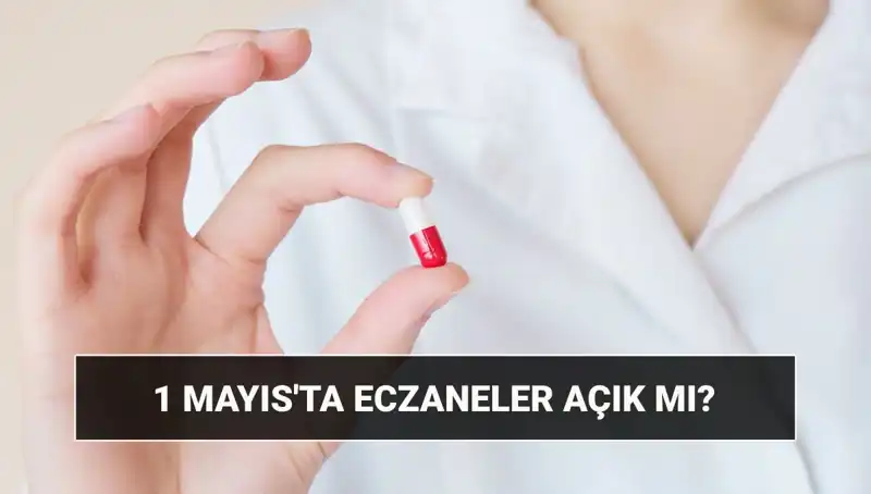 1 Mayıs İşçi Bayramı'nda Eczaneler Açık mı?