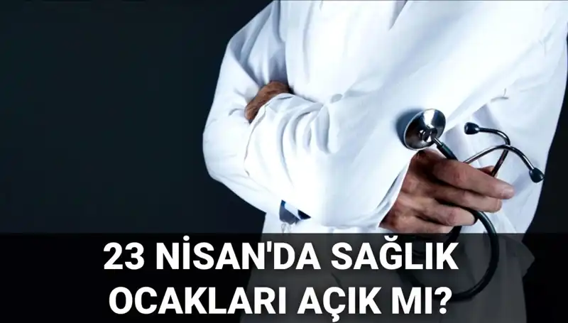 23 Nisan’da Sağlık Ocakları ve Hastaneler Açık mı? Merak Edilenler Burada!