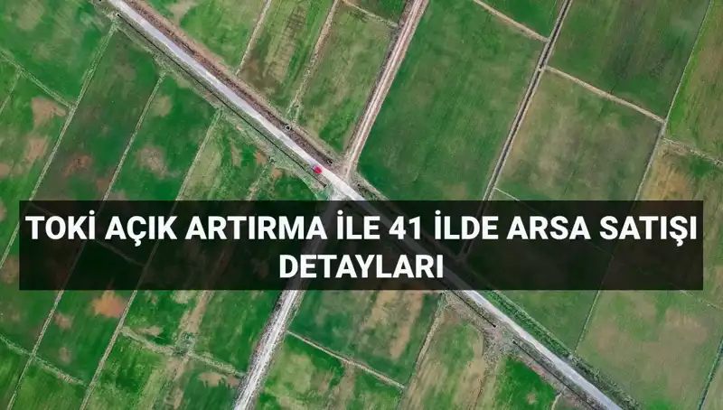 TOKİ'den 41 İl İçin Dev Arsa Satışı: Mülk Sahibi Olmanın Tam Zamanı