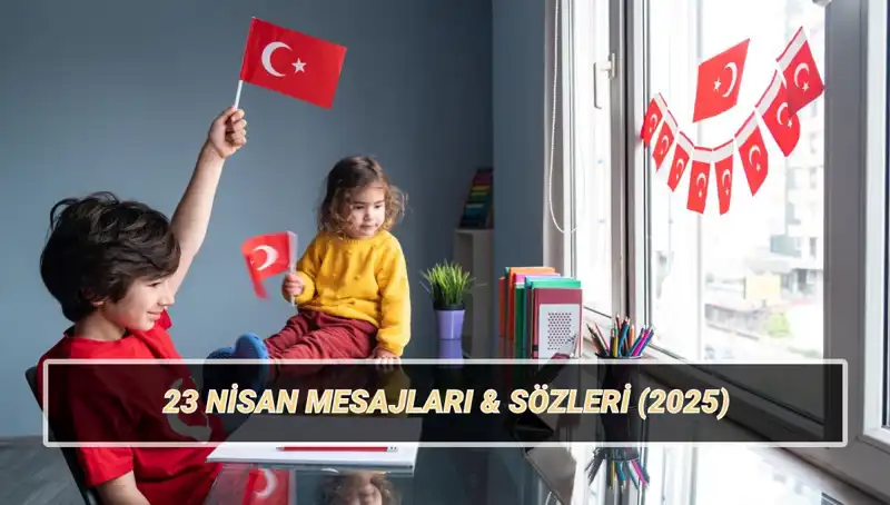 2025'te 23 Nisan Coşkusu: Anlamlı Sözler ve Mesajlar