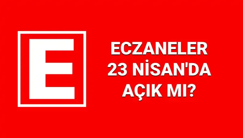 23 Nisan'da Eczaneler Açık mı? Nöbetçi Eczane Bilgileri!