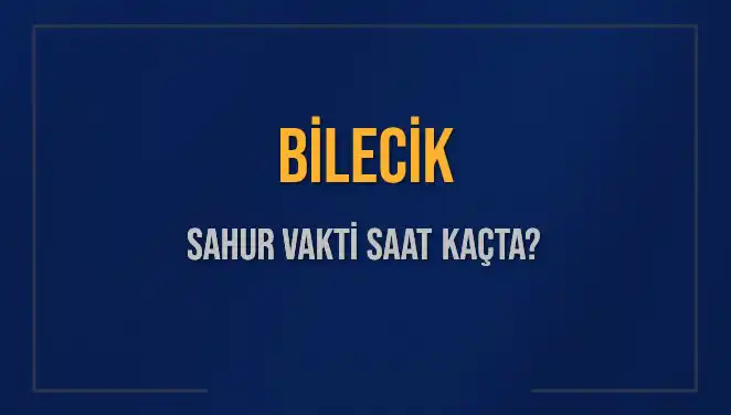 Bilecik'te Ramazan Sahur Vakti ve İmsak Saati Nedir?