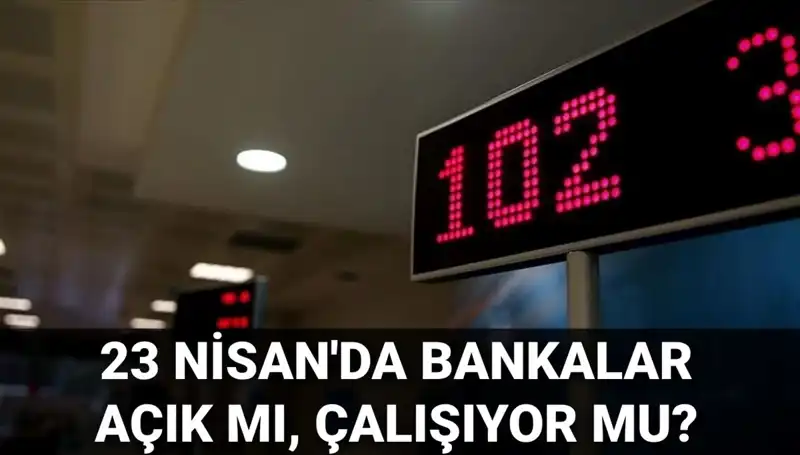 23 Nisan'da Bankalar Açık mı, Kapalı mı? Tüm Detaylar Burada!