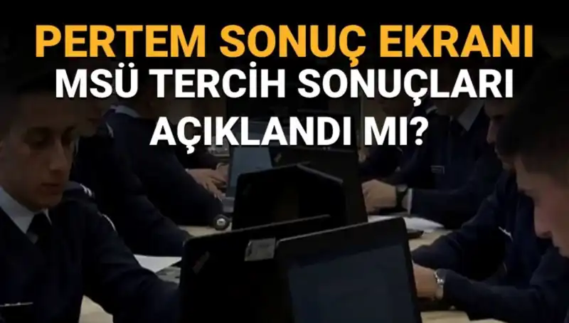 MSÜ Tercih Sonuçları Hakkında Beklenen Tarihler ve Sorgulama Detayları
