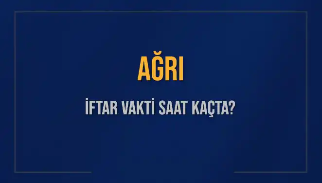 Ağrı İftar Vakti: Bugünkü Akşam Ezanı Ne Zaman Okunacak?