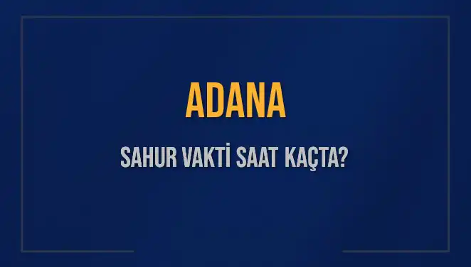 Adana'da Sahur Vakti Ne Zaman? 2025 İmsak Vakti Açıklandı!